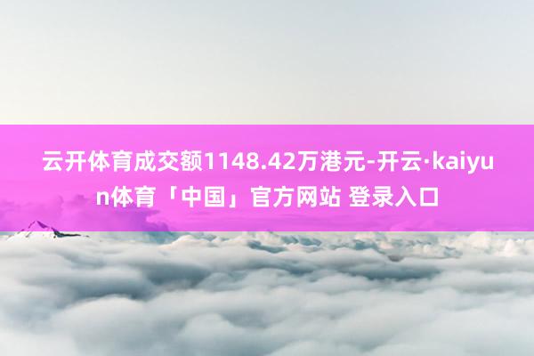 云开体育成交额1148.42万港元-开云·kaiyun体育「中国」官方网站 登录入口
